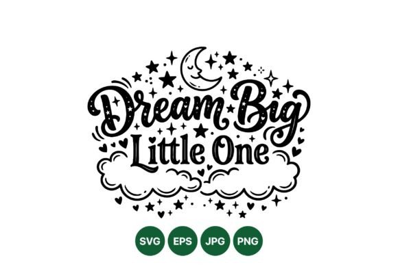 Dream Big Little One SVG Design: Whimsical Graphics for Heartfelt Branding